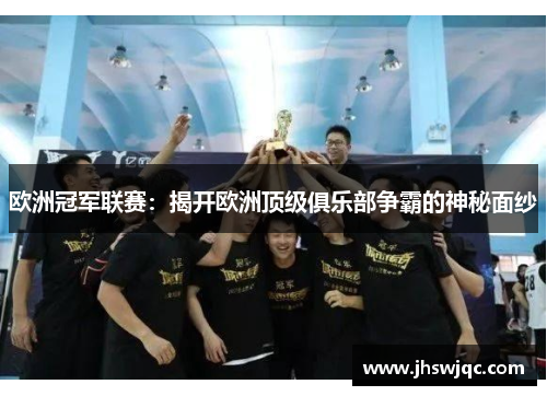 欧洲冠军联赛：揭开欧洲顶级俱乐部争霸的神秘面纱