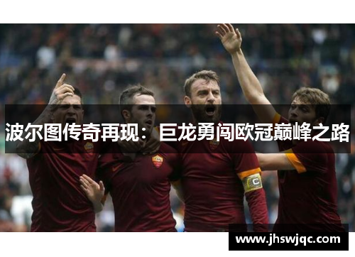波尔图传奇再现:巨龙勇闯欧冠巅峰之路 波尔图传奇再现:巨龙勇闯欧冠巅峰之路
