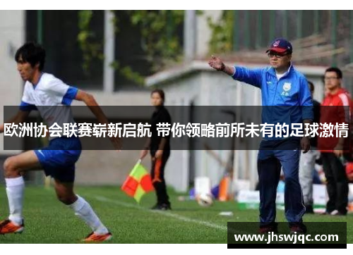 欧洲协会联赛崭新启航 带你领略前所未有的足球激情