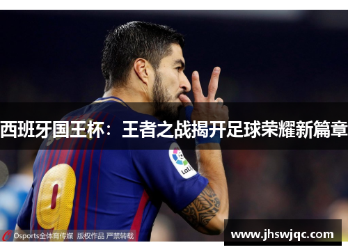 西班牙国王杯：王者之战揭开足球荣耀新篇章