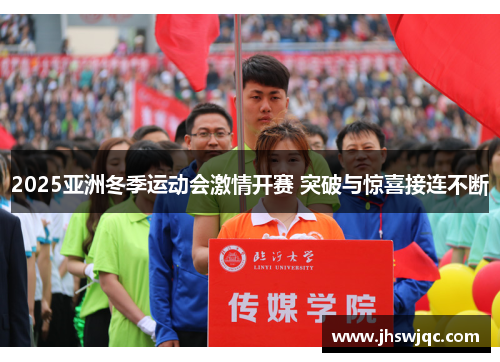 2025亚洲冬季运动会激情开赛 突破与惊喜接连不断 2025亚洲冬季运动会激情开赛 突破与惊喜接连不断