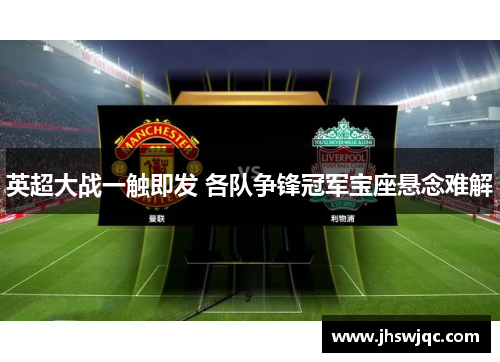 英超大战一触即发 各队争锋冠军宝座悬念难解