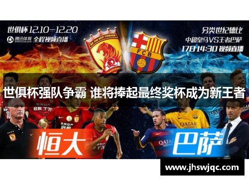 世俱杯强队争霸 谁将捧起最终奖杯成为新王者